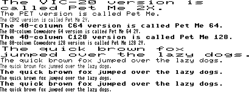 The VIC-20 version is called Pet Me 2X.
The PET version is called Pet Me. The CBM2 version is called Pet Me 2Y.
The 40-column Commodore 64 version is called Pet Me 64. The 80-column
Commodore 64 version is called Pet Me 64 2Y. The 40-column Commodore 128
version is called Pet Me 128. The 80-column Commodore 128 version is
called Pet Me 128 2Y.